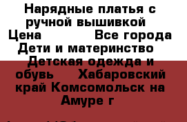 Нарядные платья с ручной вышивкой › Цена ­ 2 000 - Все города Дети и материнство » Детская одежда и обувь   . Хабаровский край,Комсомольск-на-Амуре г.